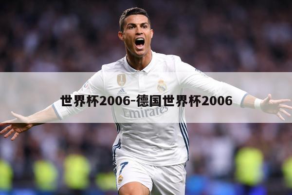 详细阅读:世界杯2006-德国世界杯2006 世界杯2006-德国世界杯2006
