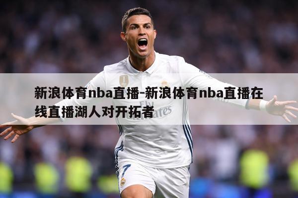 新浪体育nba直播-新浪体育nba直播在线直播湖人对开拓者