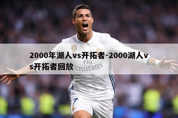2000年湖人vs开拓者-2000湖人vs开拓者回放