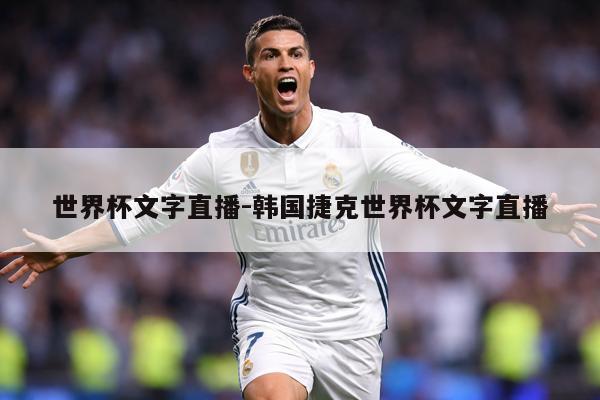 世界杯文字直播-韩国捷克世界杯文字直播
